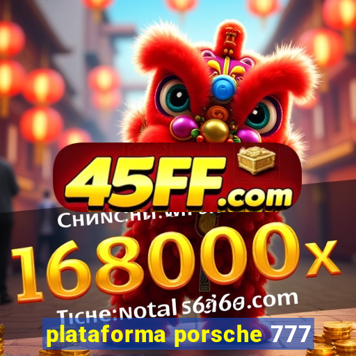 plataforma porsche 777